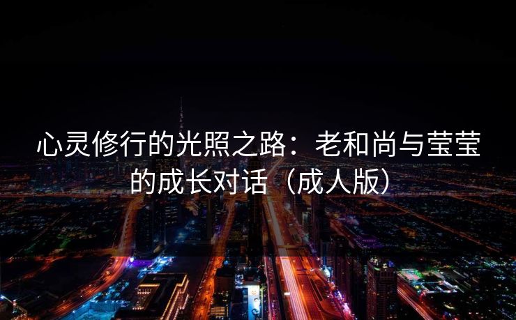 心灵修行的光照之路:老和尚与莹莹的成长对话(成人版)