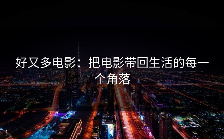 好又多电影：把电影带回生活的每一个角落